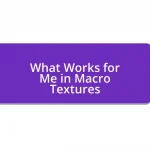 What Works for Me in Macro Textures