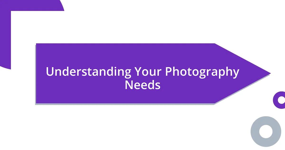 Understanding Your Photography Needs