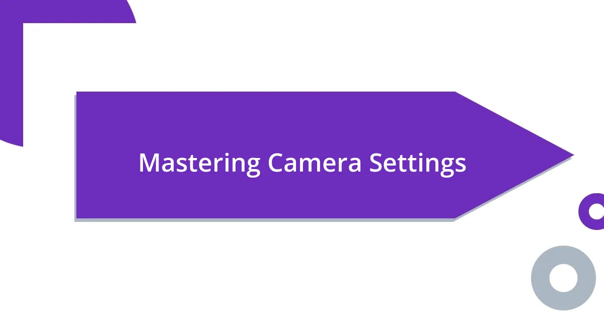 Mastering Camera Settings