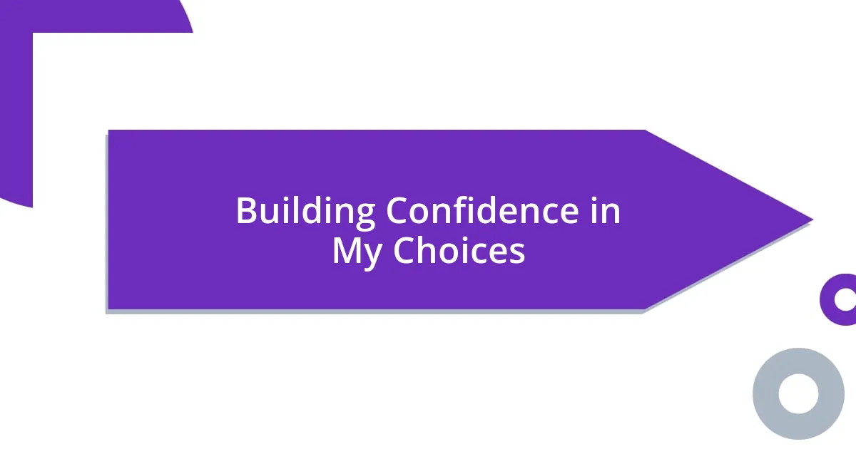 Building Confidence in My Choices