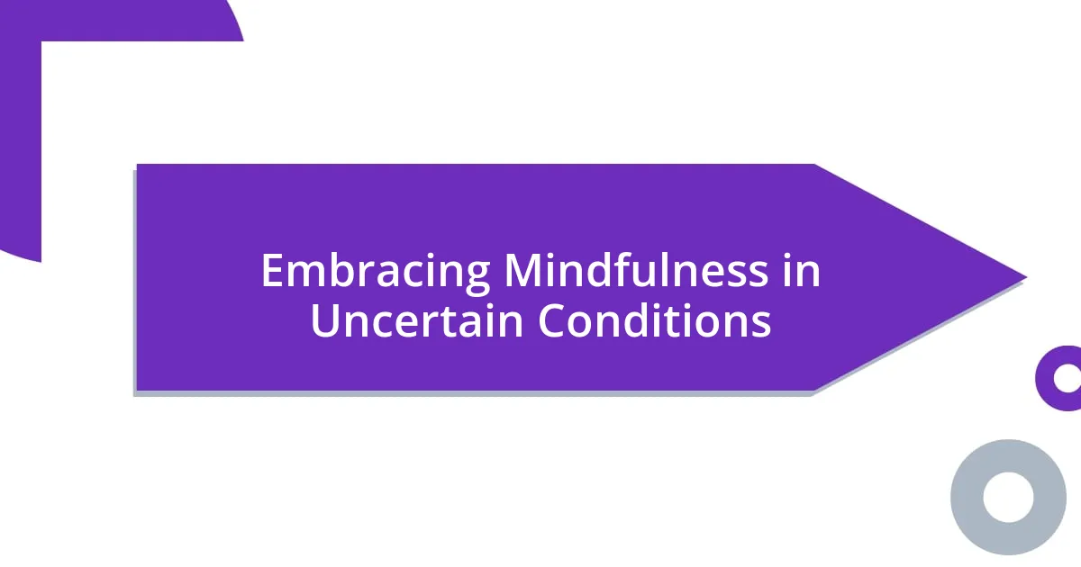 Embracing Mindfulness in Uncertain Conditions