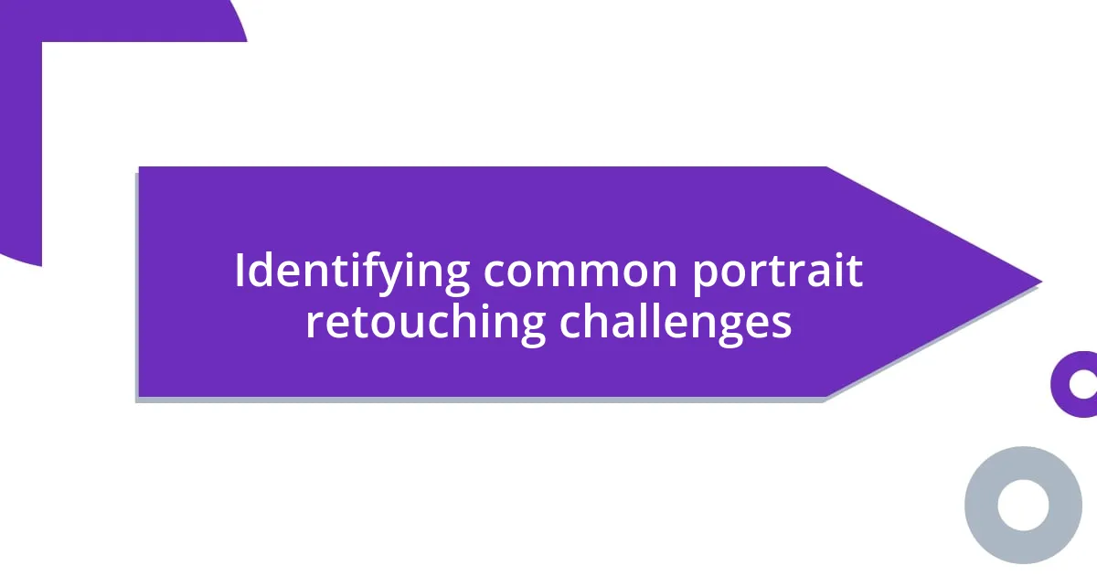 Identifying common portrait retouching challenges