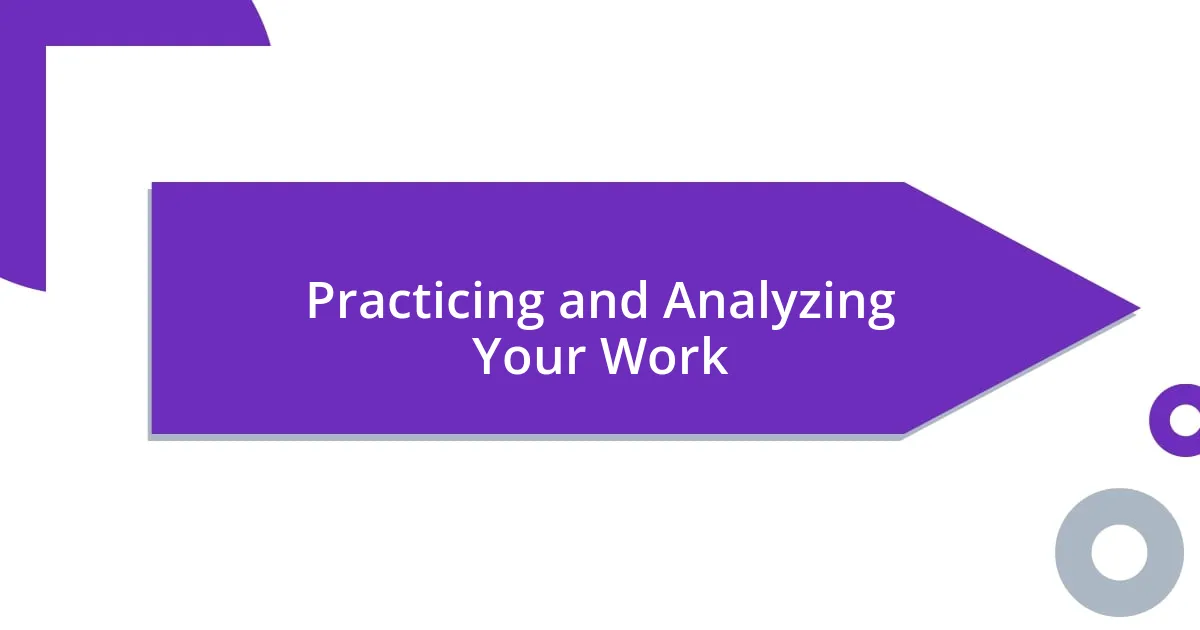 Practicing and Analyzing Your Work